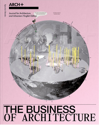 Arch+: The Business of Architecture - Ngo, Anh-Linh (Editor), and Brandlhuber, Arno (Editor), and Engel, Ludwig (Editor)