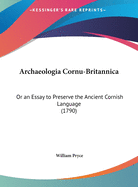 Archaeologia Cornu-Britannica: Or an Essay to Preserve the Ancient Cornish Language (1790)