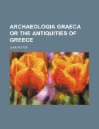 Archaeologia Graeca or the Antiquities of Greece
