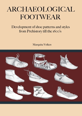 Archaeological Footwear: Development of shoe patterns and styles from Prehistory till the 1600's - Volken, Marquita
