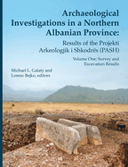 Archaeological Investigations in a Northern Albanian Province: Results of the Projekti Arkeologjik I Shkodr?s (Pash): Volume One: Survey and Excavation Results Volume 64