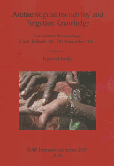 Archaeological Invisibility and Forgotten Knowledge: Conference Proceedings, Lodz, Poland, 5th-7th September 2007