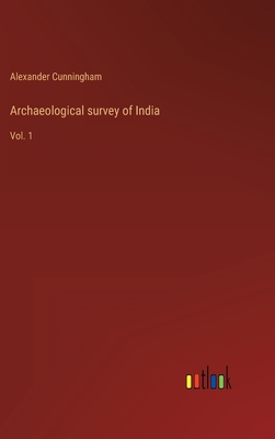 Archaeological survey of India: Vol. 1 - Cunningham, Alexander