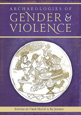 Archaeologies of Gender and Violence - Jensen, Bo (Editor), and Matic, Uros (Editor)