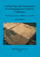 Archaeology and Environment in a Changing East Yorkshire Landscape: The Foulness Valley c. 800 BC to c. AD 400
