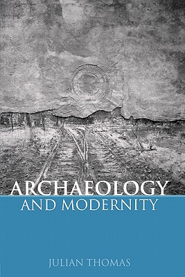 Archaeology and Modernity - Thomas, Julian