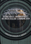 Archaeology, Anthropology, and Interstellar Communication - Vakoch, Douglas A (Editor), and Administration, National Aeronautics and