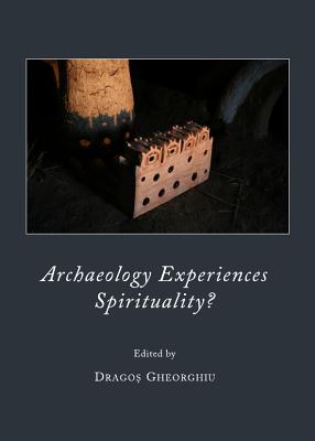 Archaeology Experiences Spirituality? - Gheorghiu, Dragoy (Editor)