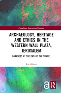 Archaeology, Heritage and Ethics in the Western Wall Plaza, Jerusalem: Darkness at the End of the Tunnel