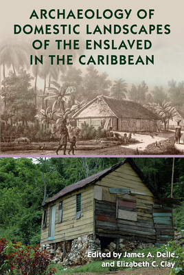 Archaeology of Domestic Landscapes of the Enslaved in the Caribbean - Delle, James A (Editor), and Clay, Elizabeth C (Editor)