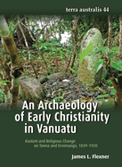 Archaeology of Early Christianity in Vanuatu: Kastom and Religious Change on Tanna and Erromango, 1839-1920