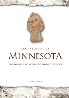 Archaeology of Minnesota: The Prehistory of the Upper Mississippi River Region - Gibbon, Guy