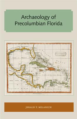 Archaeology of Precolumbian Florida - Milanich, Jerald T