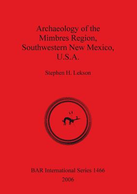 Archaeology of the Mimbres Region Southwestern New Mexico U.S.A. - Lekson, Stephen H