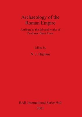 Archaeology of the Roman Empire: A tribute to the life and works of Professor Barri Jones - Higham, N J (Editor)