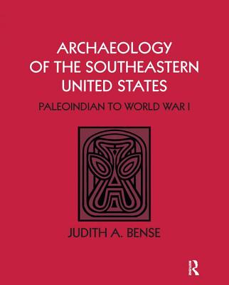 Archaeology of the Southeastern United States: Paleoindian to World War I - Bense, Judith A