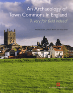 Archaeology of Town Commons in England: 'A Very Fair Field Indeed'