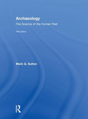 Archaeology: The Science of the Human Past - Sutton, Mark Q