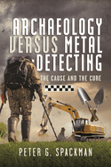 Archaeology Versus Metal Detecting: The Cause and The Cure