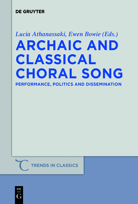 Archaic and Classical Choral Song: Performance, Politics and Dissemination - Athanassaki, Lucia (Editor), and Bowie, Ewen Lyall (Editor)