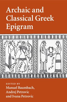Archaic and Classical Greek Epigram - Baumbach, Manuel (Editor), and Petrovic, Andrej (Editor), and Petrovic, Ivana (Editor)