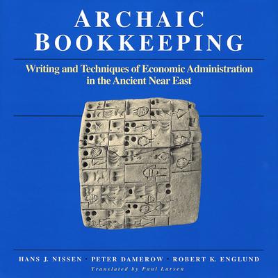 Archaic Bookkeeping: Early Writing and Techniques of Economic Administration in the Ancient Near East - Nissen, Hans J, and Damerow, Peter, and Englund, Robert K