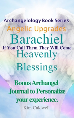 Archangelology Barachiel Heavenly Blessings: If You Call Them They Will Come - Caldwell, Rachel (Editor), and Caldwell, Kim