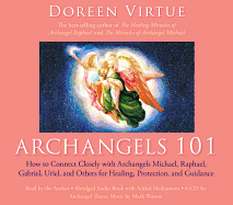Archangels 101: How to Connect Closely with Archangels Michael, Raphael, Uriel, Gabriel and Others for Healing, Protection, and Guidance