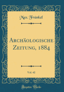 Archaologische Zeitung, 1884, Vol. 42 (Classic Reprint)