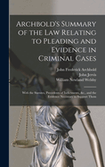 Archbold's Summary of the Law Relating to Pleading and Evidence in Criminal Cases: With the Statutes, Precedents of Indictments, &c., and the Evidence Necessary to Support Them