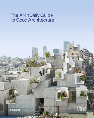 Archdaily's Guide to Good Architecture: The Now and How of Built Environments - gestalten (Editor), and ArchDaily (Editor)