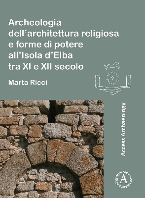 Archeologia dell'architettura religiosa e forme di potere all'Isola d'Elba tra XI e XII secolo - Ricci, Marta