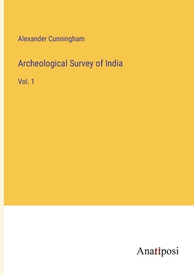 Archeological Survey of India: Vol. 1 - Cunningham, Alexander