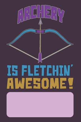 Archery Is Fletchin' Awesome!: Archers Lined Journal for Archery Addicts - Porthos, Jonathan