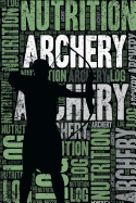 Archery Nutrition Log and Diary: Archery Nutrition and Diet Training Log and Journal for Archer and Coach - Archery Notebook