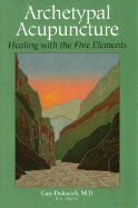 Archetypal Acupuncture: Healing with the Five Elements