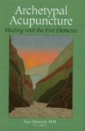 Archetypal Acupuncture: Healing with the Five Elements
