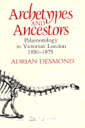 Archetypes and Ancestors: Palaeontology in Victorian London, 1850-1875