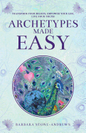 Archetypes Made Easy: Transform Your Beliefs, Empower Your Life, Live Your Truth