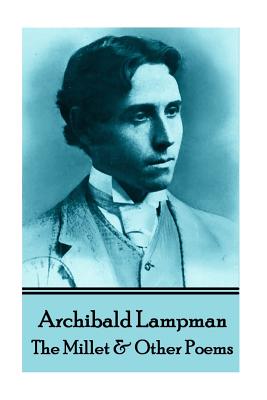 Archibald Lampman - Among The Millet & Other Poems - Lampman, Archibald