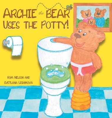Archie the Bear Uses the Potty: Toilet Training For Toddlers Cute Step by Step Rhyming Storyline Including Beautiful Hand Drawn Illustrations - Nelson, Rom
