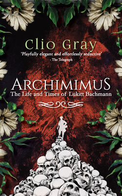 Archimimus: The Life and Times of Lukitt Bachmann - Gray, Clio