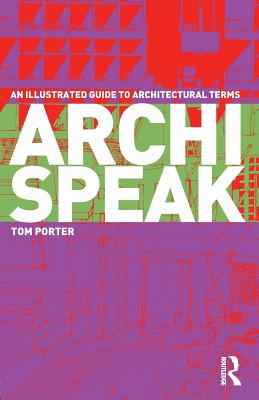 Archispeak: An Illustrated Guide to Architectural Terms - Porter, Tom