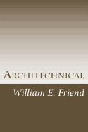 Architechnical: Being an Architect is not just Design!! - Friend, William E