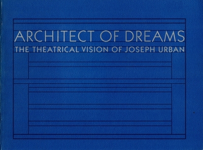 Architect of Dreams: The Theatrical Vision of Joseph Urban - Aronson, Arnold, and Cannan, Gwynedd, and Rosand, David (Foreword by)