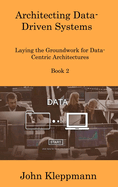 Architecting Data-Driven Systems Book 2: Laying the Groundwork for Data-Centric Architectures