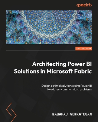 Architecting Power BI Solutions in Microsoft Fabric: Design optimal solutions using Power BI to address common data problems - Venkatesan, Nagaraj