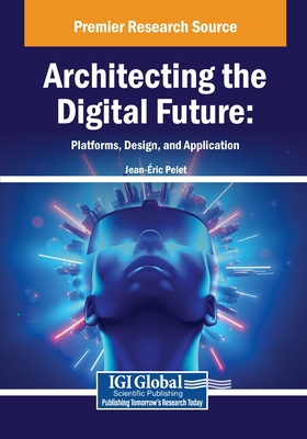 Architecting the Digital Future: Platforms, Design, and Application - Pelet, Jean-ric (Editor)