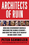 Architects of Ruin: How Big Government Liberals Wrecked the Global Economy---And How They Will Do It Again If No One Stops Them