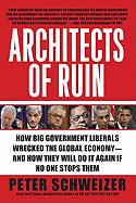 Architects of Ruin: How Big Government Liberals Wrecked the Global Economy--And How They Will Do It Again If No One Stops Them